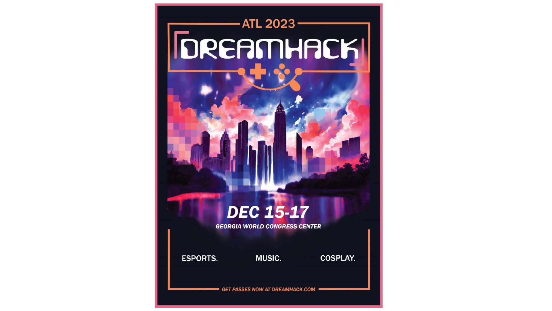 DREAMHACK Convention 2023 / “DREAMHACK Convention 2023,” concept poster, 18 x 24, 2023. This is a poster concept for DREAMHACK’s 2023 gaming convention in Atlanta.