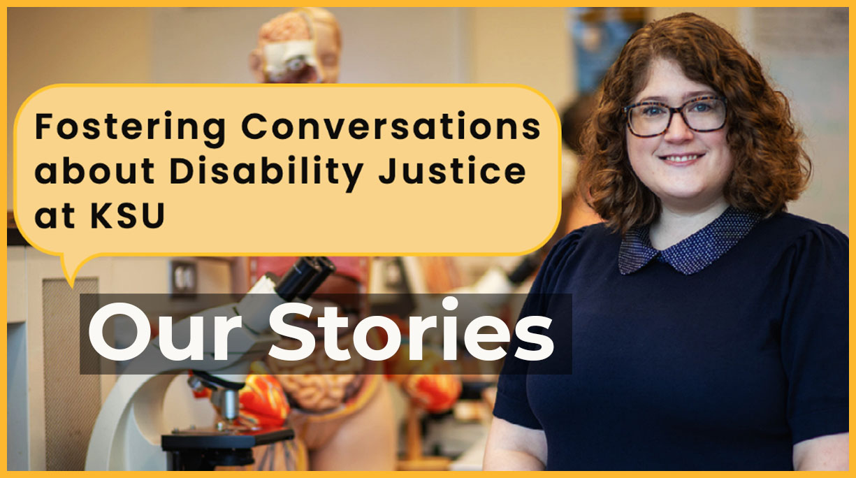 woman standing next to text bubble saying Our Stories Fostering Conversations about Disability Justice at KSU